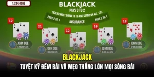 Blackjack - Tuyệt kỹ đếm bài và mẹo thắng lớn mọi sòng bài