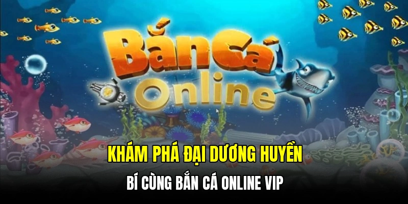 Khám phá đại dương huyền bí cùng bắn cá online Vip