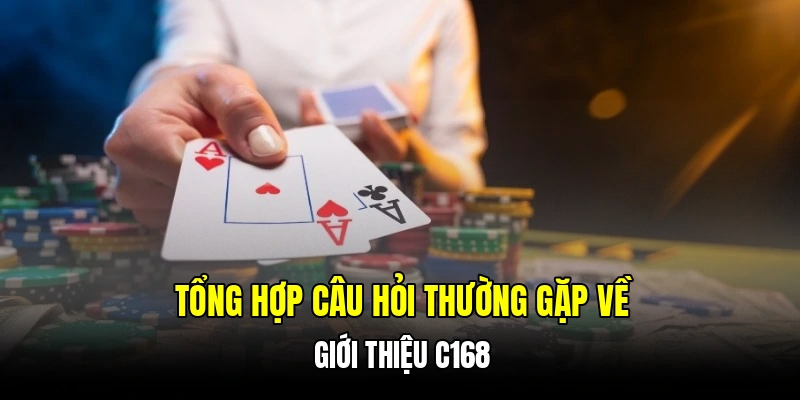 Tổng hợp câu hỏi thường gặp về giới thiệu C168