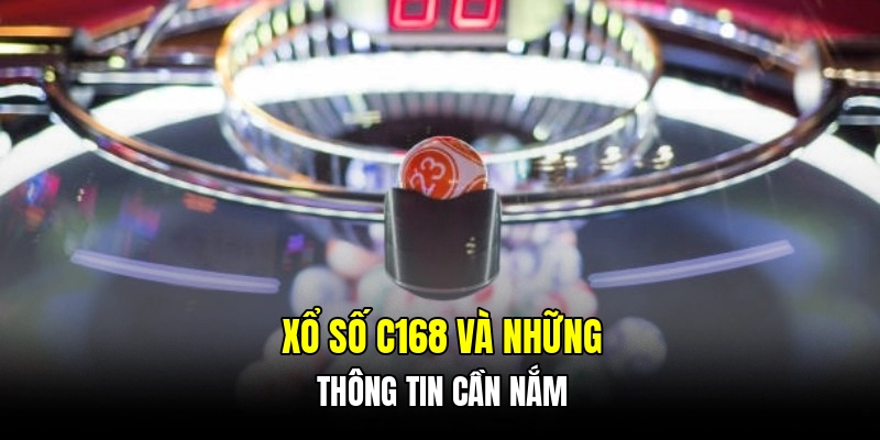 Xổ số C168 và những thông tin cần nắm